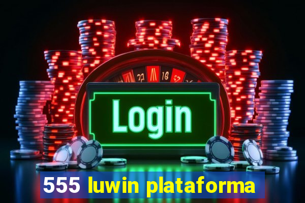 555 luwin plataforma
